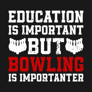 Education is Important But Bowling Is Importanter T-Shirt