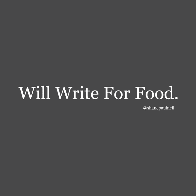 Will Write For Food by ShanePaulNeil