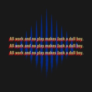 All work and no play T-Shirt