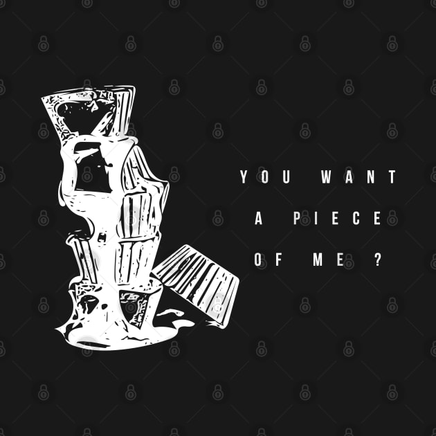 you want a piece of me ? (white writting) by Musers Apparel