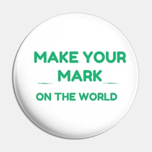 MAKE YOUR MARK ON THE WORLD Pin