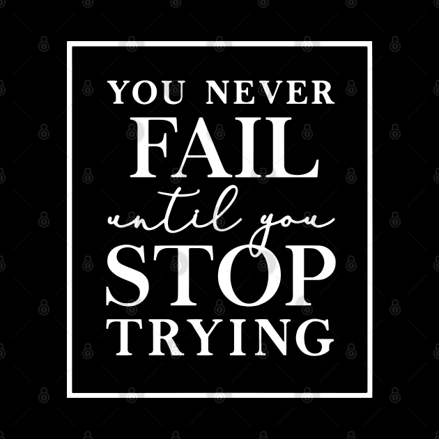You Never Fail Until You Stop Trying by Jsimo Designs