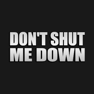 don't shut me down T-Shirt