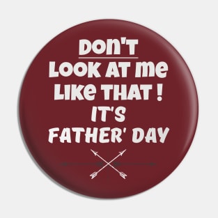 Dont Look At Me like that - Its Fathers Day Pin