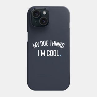 My Dog Thinks I'm Cool Phone Case