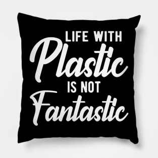 Earth Day - Life with plastic is not fantastic Pillow