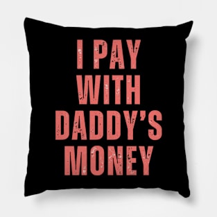 I pay with Daddy's money Pillow