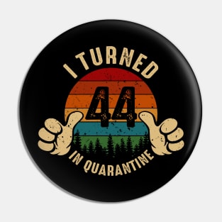 I Turned 44 In Quarantine Pin