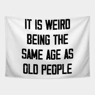 It is Weird Being the Same age as old people Tapestry