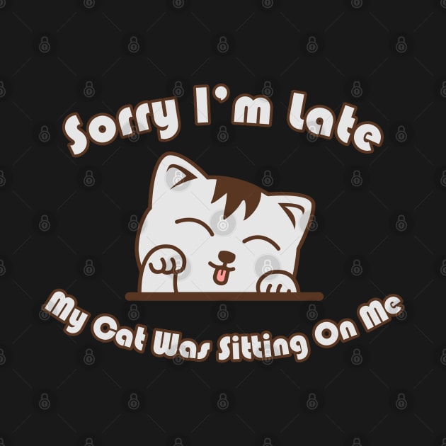 Sorry I'm Late My Cat Was Sitting on Me by victorstore