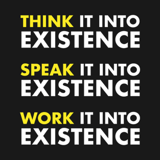 Think Speak Work It Into Existence Motivation Goal T-Shirt