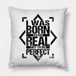 I Was Born To Be Real Not To Be Perfect Pillow