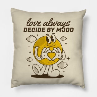 Love always decide by mood Pillow