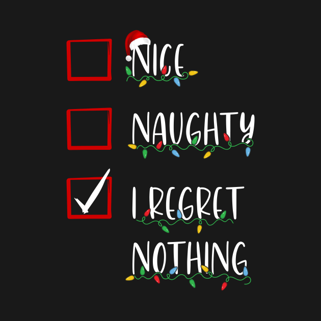 Nice Naughty I Regret Nothing Christmas List Santa Claus by TeeA