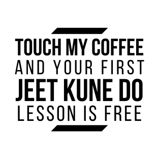 Touch My Coffee and Your First Jeet Kune Do Lesson is free 2 T-Shirt