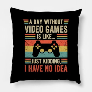 A Day Without Videogames is Like... Just Kidding I have no Idea Pillow