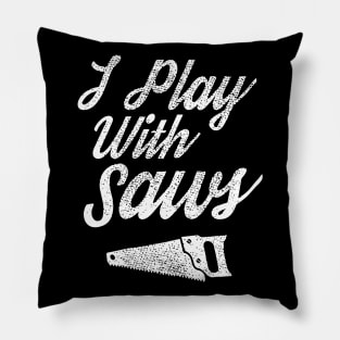 I Play With Sawy Funny Woodworker Gift Pillow