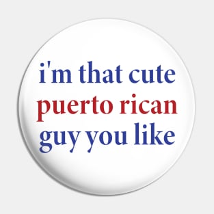 i'm that cute puerto rican guy you like Pin