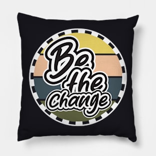 Be The Change Pillow