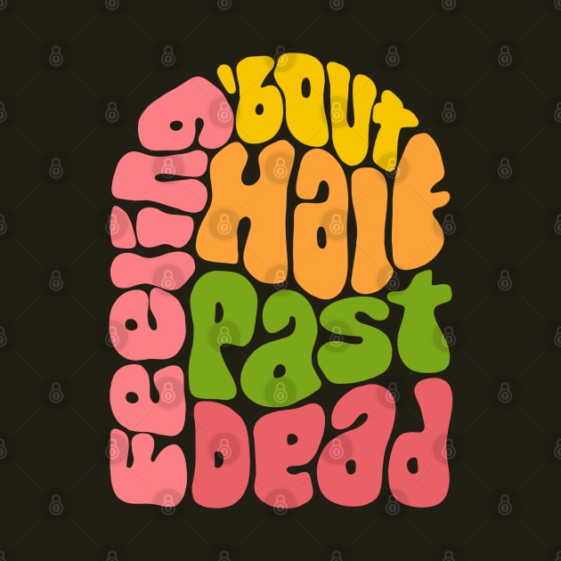 Feeling 'bout Half Past Dead Retro Word Art by Slightly Unhinged