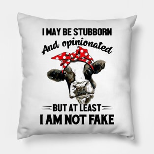 Cow I May Be Stubborn And Opinionated But Not Fake Pillow