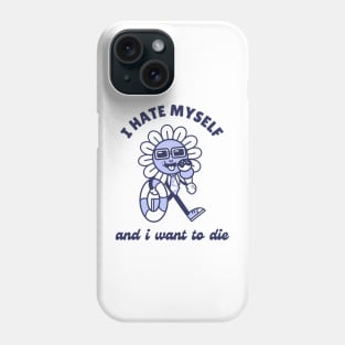 I Hate Myself and I want to die Phone Case