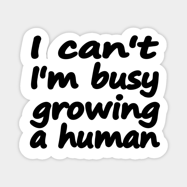 I Can't I'm Busy Growing A Human, Funny Pregnancy gift idea Magnet by It'sMyTime