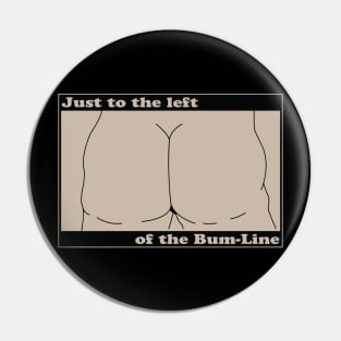 To the left of the bum line Pin