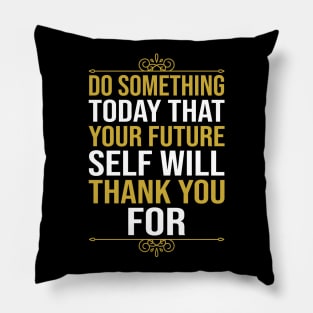 Do Something Today That Your Future Self Will Thank You For Pillow