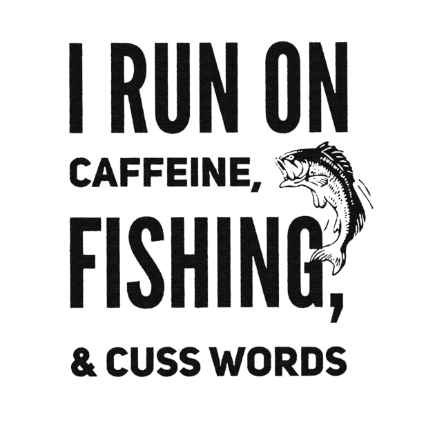 I Run On Caffeine,Fishing,And Cuss Words by Dianeursusla Clothes