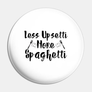 Less Upsetti More Spaghetti Pin