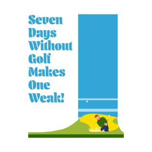 Seven days without golf makes one weak T-Shirt