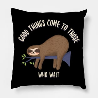 Good things come to those who wait, funny sloth quotes Pillow