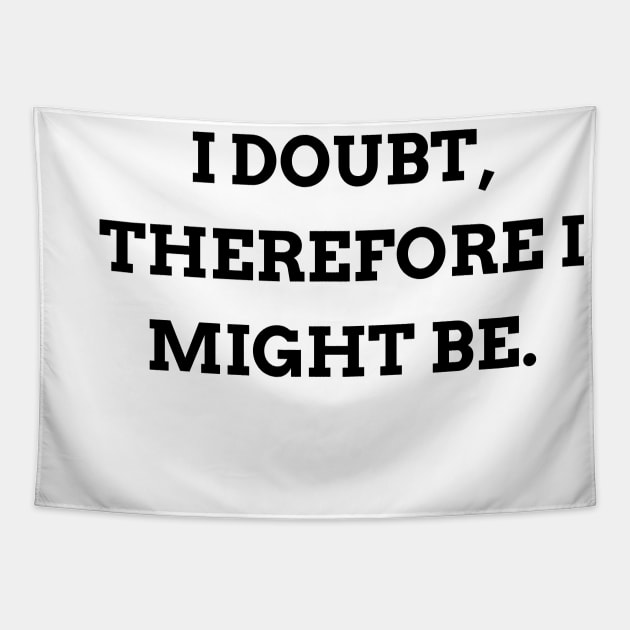 I doubt, therefore I might be Tapestry by Word and Saying