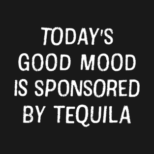 Tequila lover quotes - Today's good mood is sponsored by Tequila T-Shirt