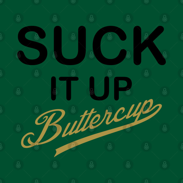 Discover Suck It Up Buttercup - T-Shirt