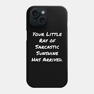 Your Little Ray of Sarcastic Sunshine Has Arrived Phone Case