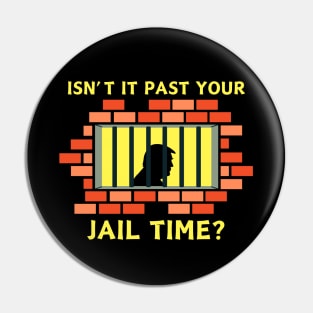 Isn't It Past Your Jail Time Pin