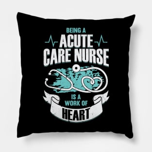 Being A Acute Care Nurse Is A Work Of Heart Pillow