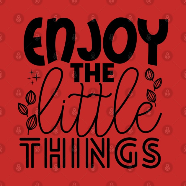 ENJOY THE LITTLE THINGS by Orgin'sClothing
