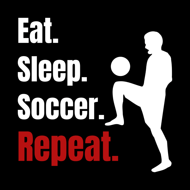 Eat Sleep Soccer Repeat - Funny Soccer Player Gifts by fromherotozero