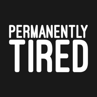 Permanently Tired - Funny Sayings T-Shirt