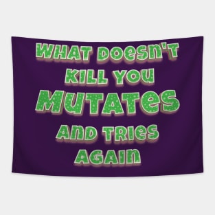 What doesn't kill you, mutates, and tries again Tapestry