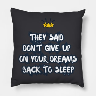 They Said Don't Give Up On Your Dreams Back To Sleep Pillow