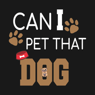 Can I Pet That Dog? Gift for a Dog Lover T-Shirt