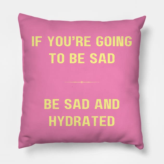 "BE SAD AND HYDRATED" - Funny drink water motivation work ethic quote Pillow by Matt Raekelboom