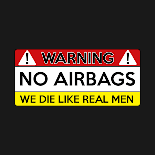 no airbags we die like real man funny gift T-Shirt