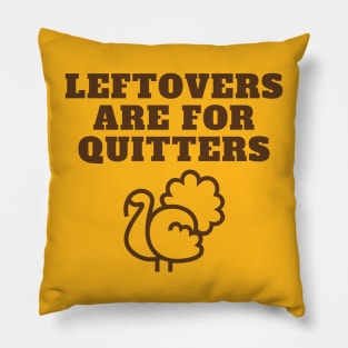 Leftovers are for Quitters Fun Thanksgiving Apparel Pillow