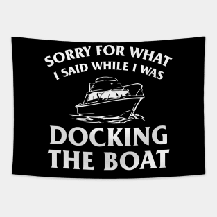 Sorry For What I Said While Docking The Boat, Funny Boating Nautical Joke Gift Tapestry