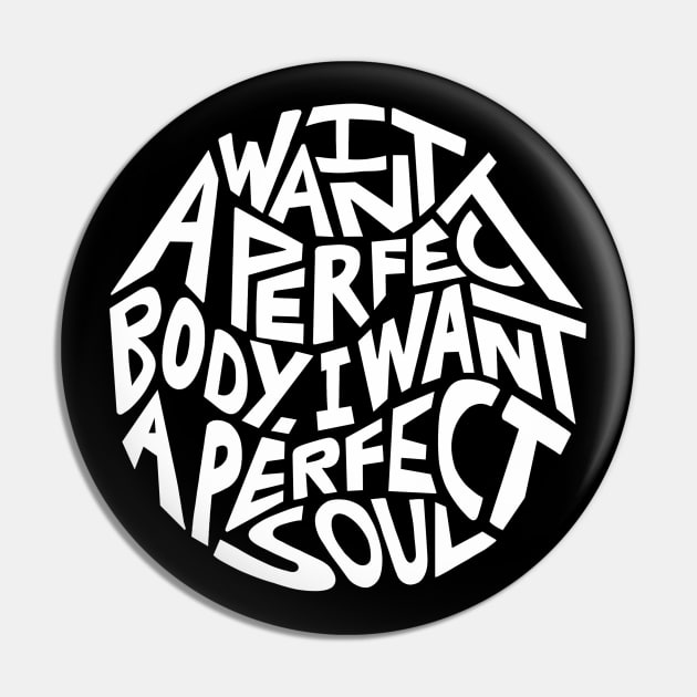 I Want A Perfect Body I Want A Perfect Soul Word Art Pin by Slightly Unhinged